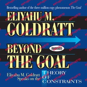 Beyond the Goal Eliyahu Goldratt Speaks on the Theory of Constraints by Eliyahu M. Goldratt