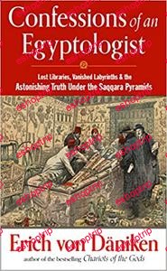 Confessions of an Egyptologist Lost Libraries Vanished Labyrinths the Astonishing Truth Under the Saqqara Pyramids