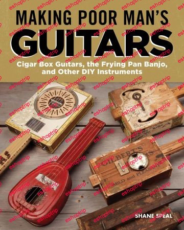 Making Poor Mans Guitars Cigar Box Guitars the Frying Pan Banjo and Other DIY Instruments