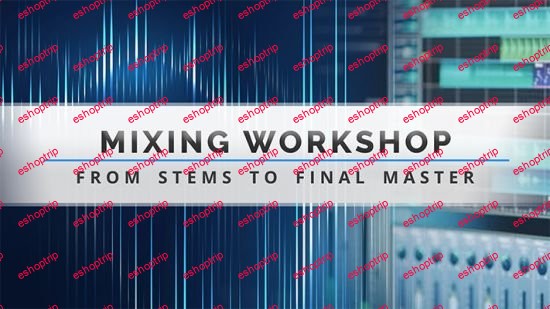 Mixing Workshop From Stem to Final Master