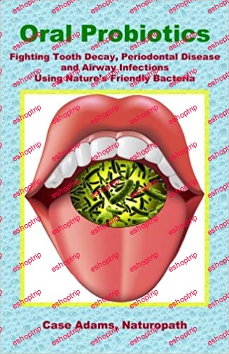 Oral Probiotics Fighting Tooth Decay Periodontal Disease and Airway Infections Using Natures Friendly Bacteria