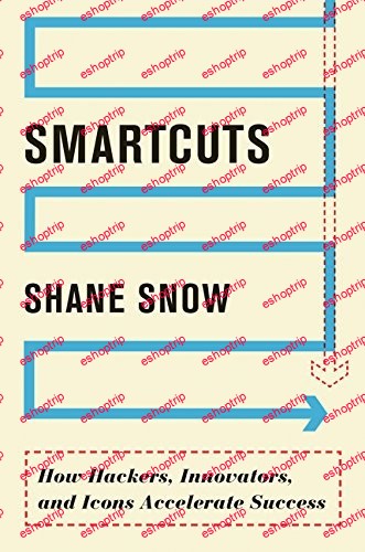 Smartcuts How Hackers Innovators and Icons Accelerate Success by Shane Snow