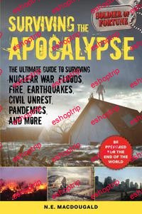 Surviving the Apocalypse The Ultimate Guide to Surviving Nuclear War Floods Fire Earthquakes Civil Unrest Pandemics...