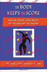 The Body Keeps the Score Brain Mind and Body in the Healing of Trauma