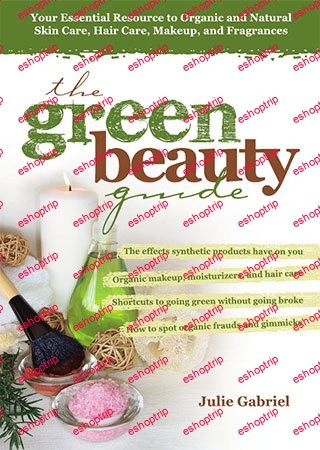 The Green Beauty Guide Your Essential Resource to Organic and Natural Skin Care Hair Care Makeup and Fragrances