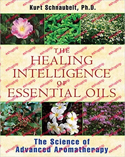 The Healing Intelligence of Essential Oils The Science of Advanced Aromatherapy