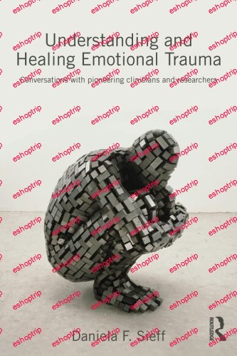 Understanding and Healing Emotional Trauma Conversations with pioneering clinicians and researchers