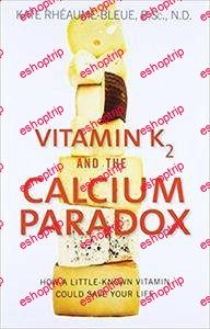 Vitamin K2 and the Calcium Paradox How a Little Known Vitamin Could Save Your Life