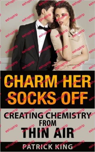 Charm Her Socks Off Creating Chemistry from Thin Air Dating Advice for Men on How to Attract Women