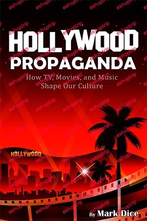 Hollywood Propaganda How TV Movies and Music Shape Our Culture