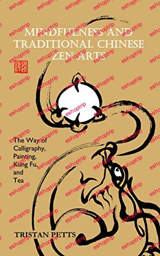 Mindfulness and Traditional Chinese Zen Arts The Way of Calligraphy Painting Kung Fu and Tea