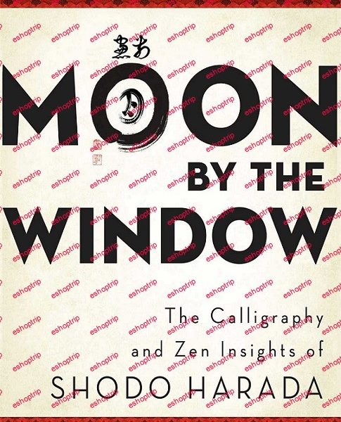 Moon by the Window The Calligraphy and Zen Insights of Shodo Harada