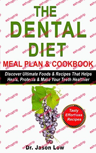 THE DENTAL DIET MEAL PLAN COOKBOOK Discover Ultimate Foods Recipes That Helps Heals Protects Make Your Teeth Healthier