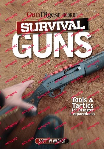 The Gun Digest Book of Survival Guns Tools Tactics for Survival Preparedness