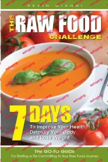 The Raw Food Challenge 7 Days to Improve Your Health Detoxify Your Body and Lose Weight