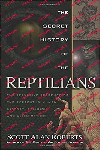 The Secret History of the Reptilians The Pervasive Presence of the Serpent in Human History Religion and Alien Mythos