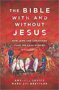 The Bible With and Without Jesus How Jews and Christians Read the Same Stories Differently