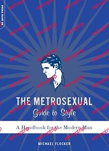 The Metrosexual Guide To Style A Handbook For The Modern Man