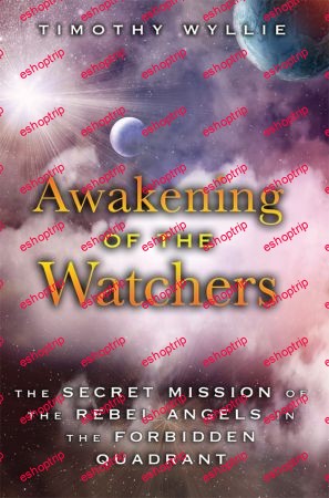 Awakening of the Watchers The Secret Mission of the Rebel Angels in the Forbidden Quadrant