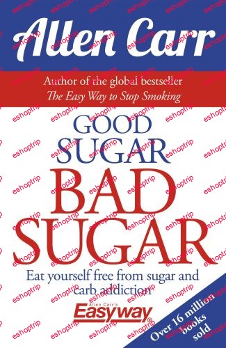 Good Sugar Bad Sugar Eat Yourself Free From Sugar and Carb Addiction