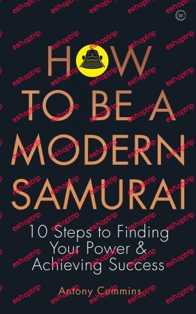 How to Be a Modern Samurai 10 Steps to Finding Your Power Achieving Success