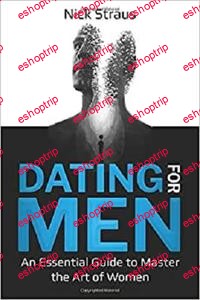 Dating for Men An Essential Guide to Master the Art of Women