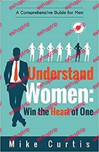 Understand Women Win the Heart of One A Comprehensive Guide for Men