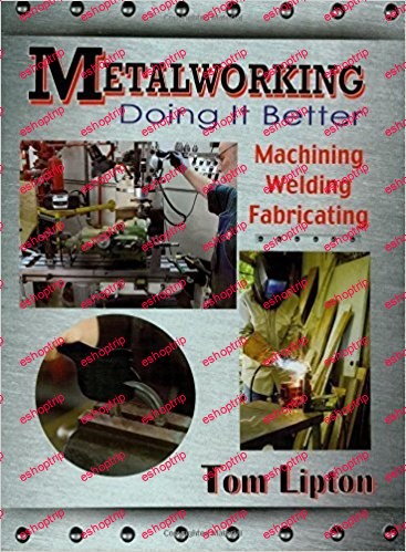 Metalworking Doing it Better Machining Welding Fabricating