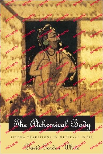 The Alchemical Body Siddha Traditions in Medieval India