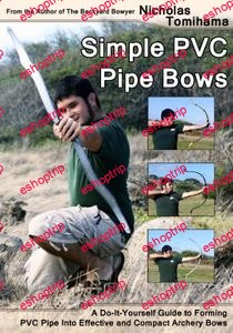 Simple PVC Pipe Bows A Do It Yourself Guide to Forming PVC Pipe into Effective and Compact Archery Bows