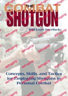 The Combat Shotgun with Louis Awerbuck Concepts Skills and Tactics for Employing Shotguns in Personal Combat