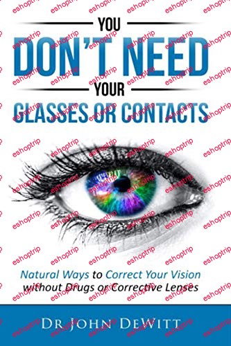 You Dont Need Your Glasses or Contacts Natural Ways to Correct Your Vision Without Drugs or Corrective Lenses Clearer Vision Series Book 1