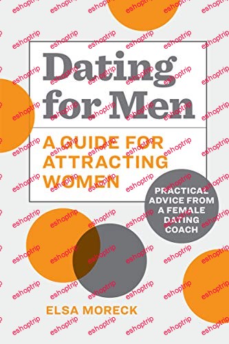 Dating for Men A Guide for Attracting Women Practical Advice from a Female Dating Coach