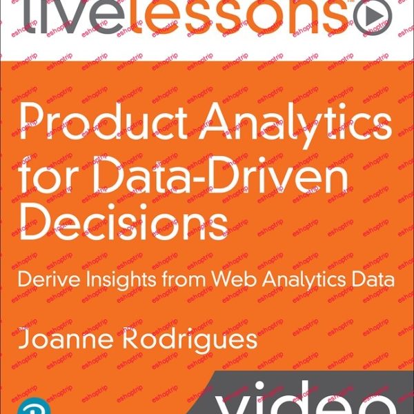 LiveLessons Product Analytics for Data Driven Decisions Derive Insights from Web Analytics Data