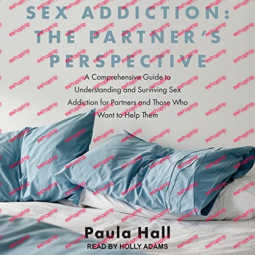 Sex Addiction The Partners Perspective A Comprehensive Guide to Understanding and Surviving Sex Addiction