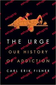 The Urge Our History of Addiction