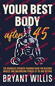 Your Best Body After 45 the advanced strength training guide for building muscle and maximizing fitness at 45 and beyond