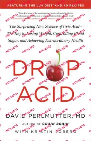 Drop Acid The Surprising New Science of Uric Acid The Key to Losing Weight Controlling Blood Sugar