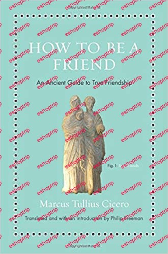 How to Be a Friend An Ancient Guide to True Friendship Ancient Wisdom for Modern Readers