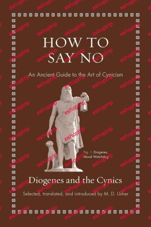 How to Say No An Ancient Guide to the Art of Cynicism Ancient Wisdom for Modern Readers