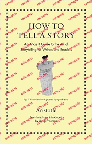 How to Tell a Story An Ancient Guide to the Art of Storytelling for Writers and Readers Ancient Wisdom for Modern Readers