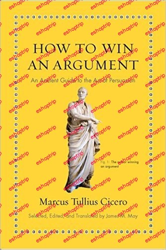 How to Win an Argument An Ancient Guide to the Art of Persuasion Ancient Wisdom for Modern Readers