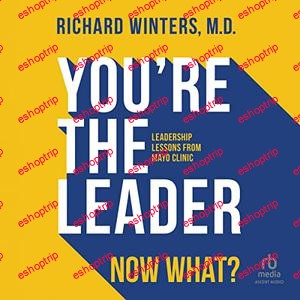 Youre the Leader. Now What Leadership Lessons from Mayo Clinic