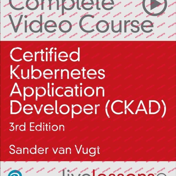 LiveLessons Certified Kubernetes Application Developer CKAD Complete Video Course Video Training 3rd Edition