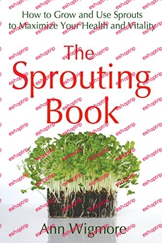 The Sprouting Book How to Grow and Use Sprouts to Maximize Your Health and Vitality