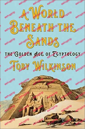 A World Beneath the Sands The Golden Age of Egyptology