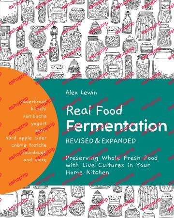 Real Food Fermentation Preserving Whole Fresh Food with Live Cultures in Your Home Kitchen Revised Expanded Edition