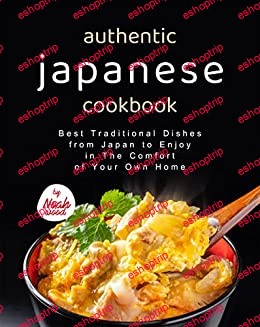 Authentic Japanese Cookbook Best Traditional Dishes from Japan to Enjoy in The Comfort of Your Own Home