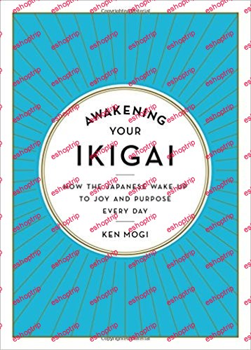 Awakening Your Ikigai How the Japanese Wake Up to Joy and Purpose Every Day