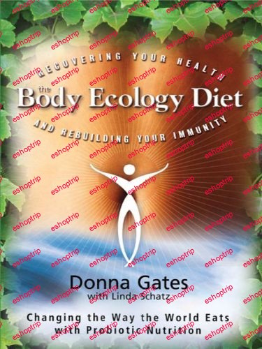 The Body Ecology Diet Recovering Your Health and Rebuilding Your Immunity by Donna Gates Linda Schatz